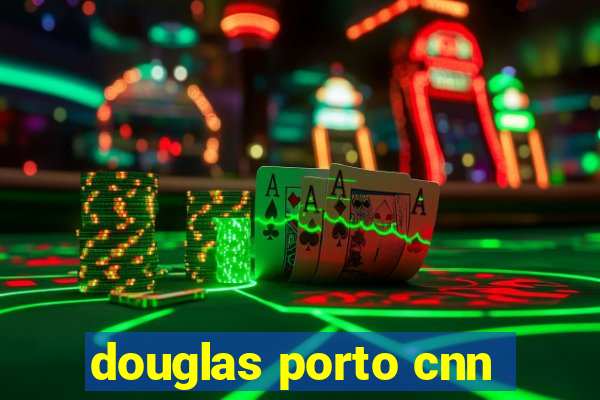 douglas porto cnn